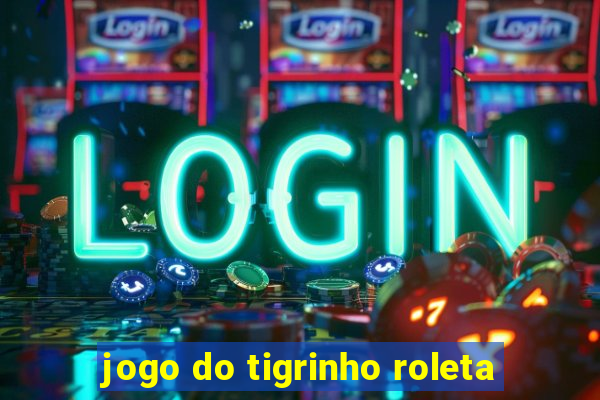 jogo do tigrinho roleta